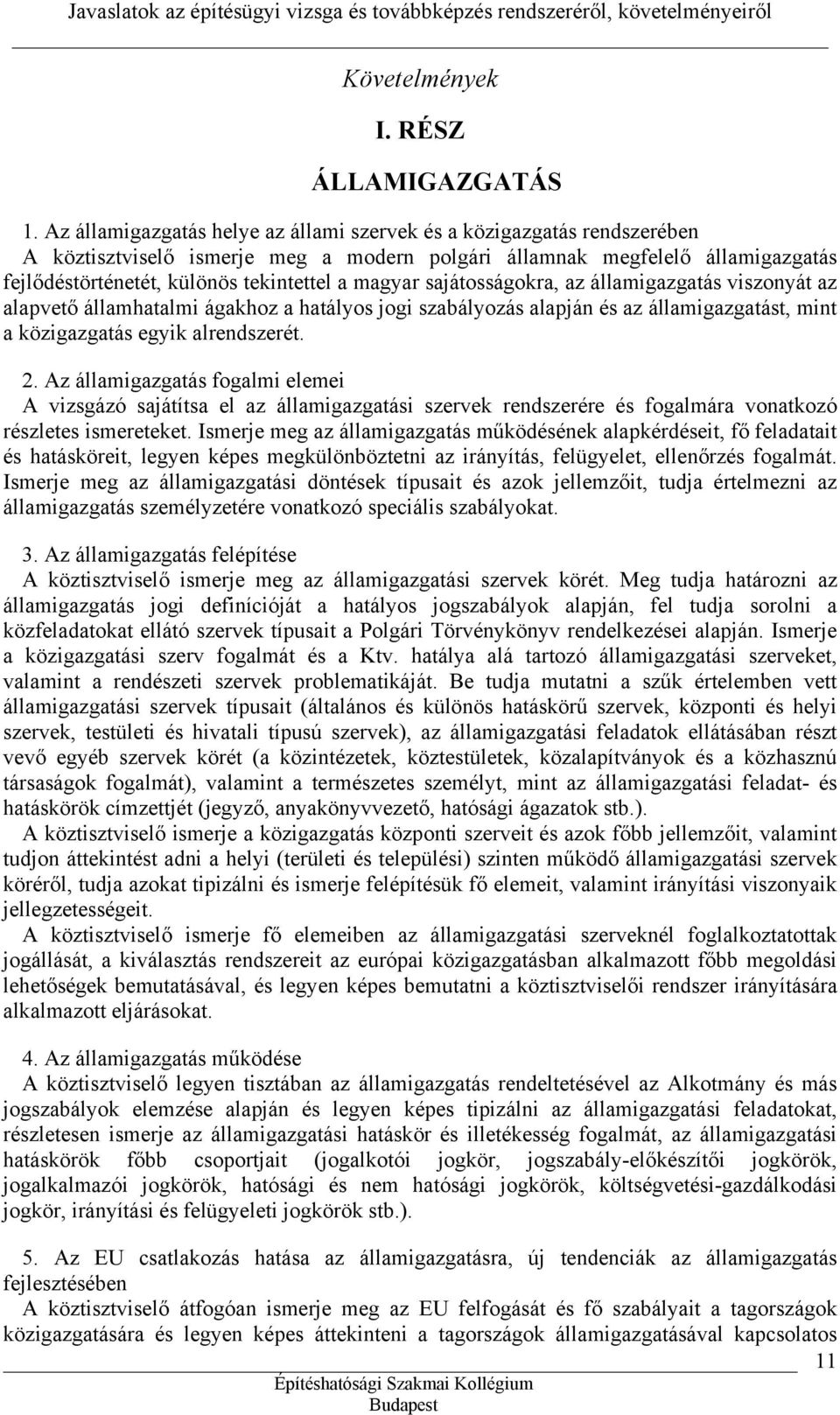 magyar sajátosságokra, az államigazgatás viszonyát az alapvető államhatalmi ágakhoz a hatályos jogi szabályozás alapján és az államigazgatást, mint a közigazgatás egyik alrendszerét. 2.