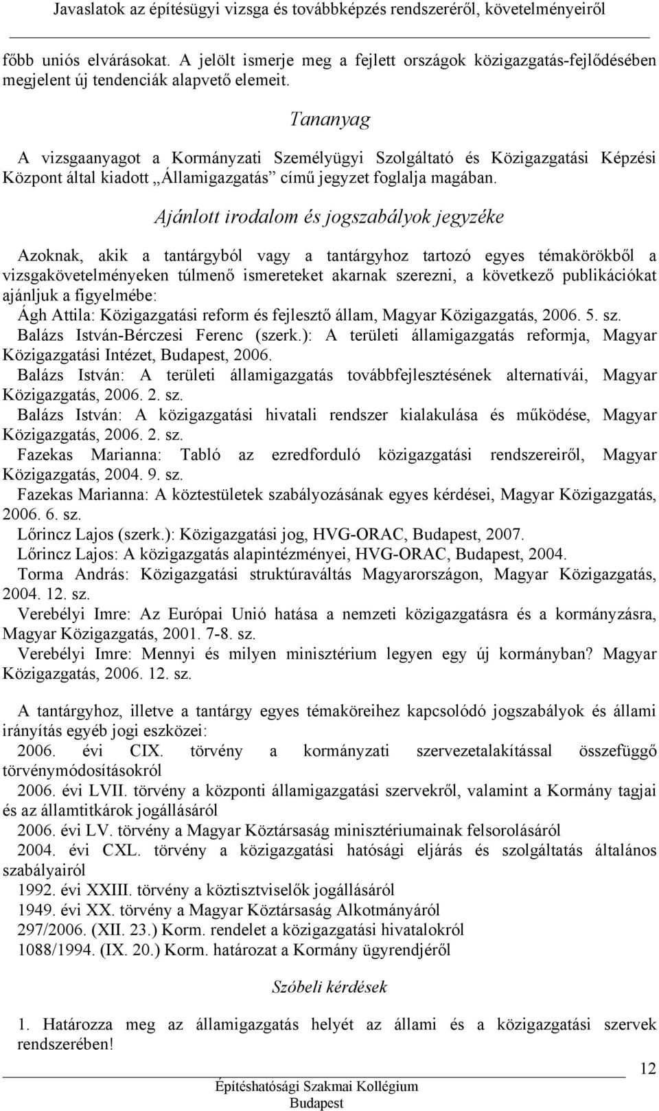 Ajánlott irodalom és jogszabályok jegyzéke Azoknak, akik a tantárgyból vagy a tantárgyhoz tartozó egyes témakörökből a vizsgakövetelményeken túlmenő ismereteket akarnak szerezni, a következő