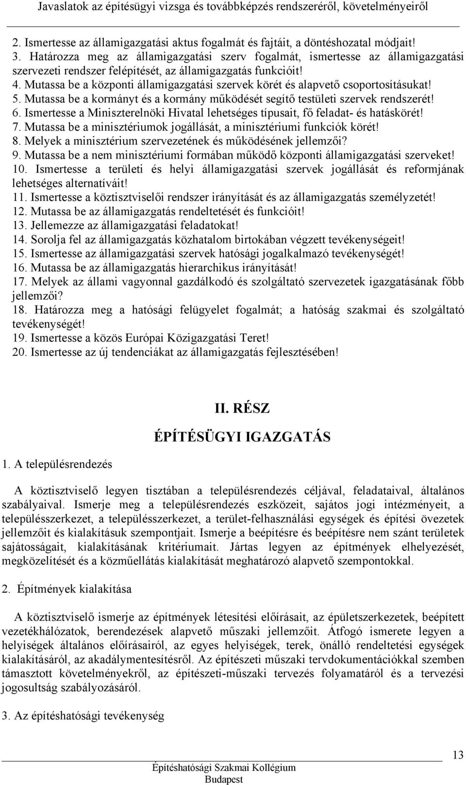 Mutassa be a központi államigazgatási szervek körét és alapvető csoportosításukat! 5. Mutassa be a kormányt és a kormány működését segítő testületi szervek rendszerét! 6.