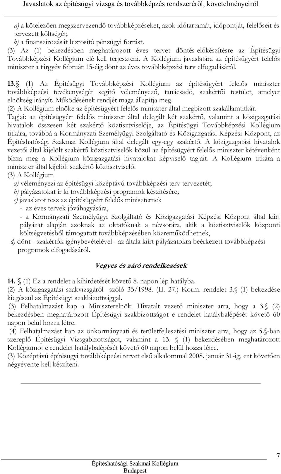 A Kollégium javaslatára az építésügyért felelős miniszter a tárgyév február 15-éig dönt az éves továbbképzési terv elfogadásáról. 13.