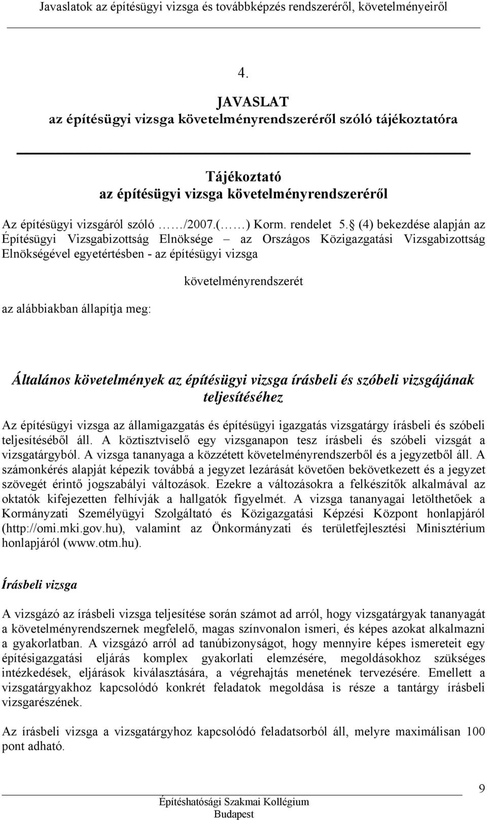 követelményrendszerét Általános követelmények az építésügyi vizsga írásbeli és szóbeli vizsgájának teljesítéséhez Az építésügyi vizsga az államigazgatás és építésügyi igazgatás vizsgatárgy írásbeli