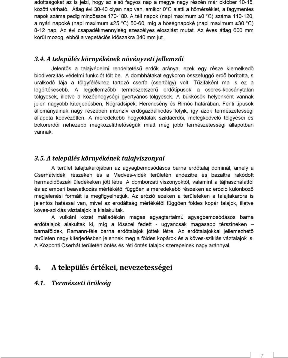 A téli napok (napi maximum 0 C) száma 110-120, a nyári napoké (napi maximum 25 C) 50-60, míg a hőségnapoké (napi maximum 30 C) 8-12 nap. Az évi csapadékmennyiség szeszélyes eloszlást mutat.