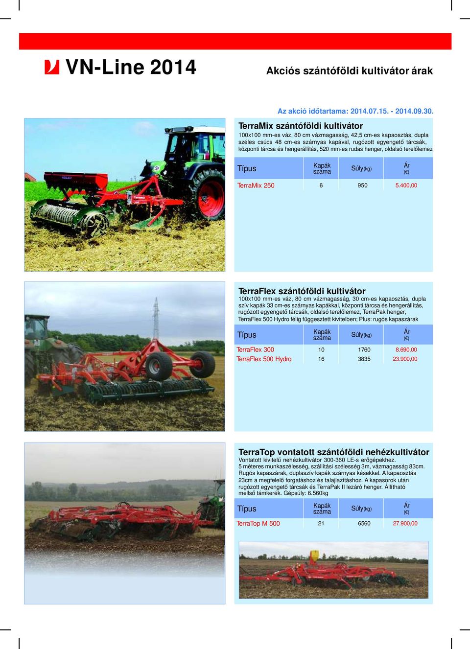 400,00 TerraFlex szántóföldi kultivátor 100x100 mm-es váz, 80 cm vázmagasság, 30 cm-es kapaosztás, dupla szív kapák 33 cm-es szárnyas kapákkal, központi tárcsa és hengerállítás, rugózott egyengető