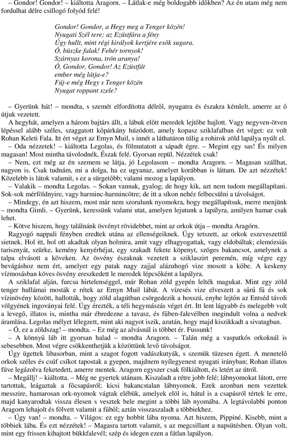 Az Ezüstfát ember még látja-e? Fúj-e még Hegy s Tenger közén Nyugat roppant szele? Gyerünk hát! mondta, s szemét elfordította délről, nyugatra és északra kémlelt, amerre az ő útjuk vezetett.