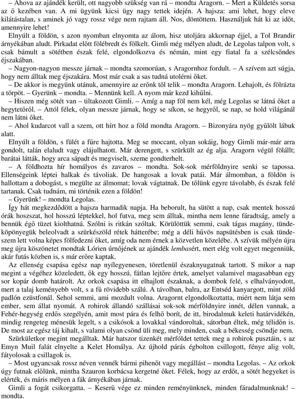 Elnyúlt a földön, s azon nyomban elnyomta az álom, hisz utoljára akkornap éjjel, a Tol Brandir árnyékában aludt. Pirkadat előtt fölébredt és fölkelt.