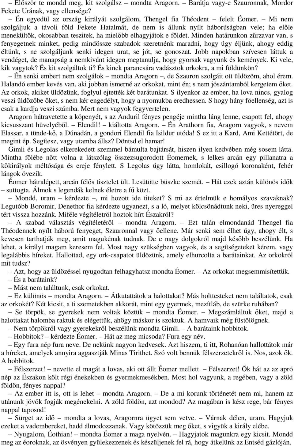 Minden határunkon zűrzavar van, s fenyegetnek minket, pedig mindössze szabadok szeretnénk maradni, hogy úgy éljünk, ahogy eddig éltünk, s ne szolgáljunk senki idegen urat, se jót, se gonoszat.