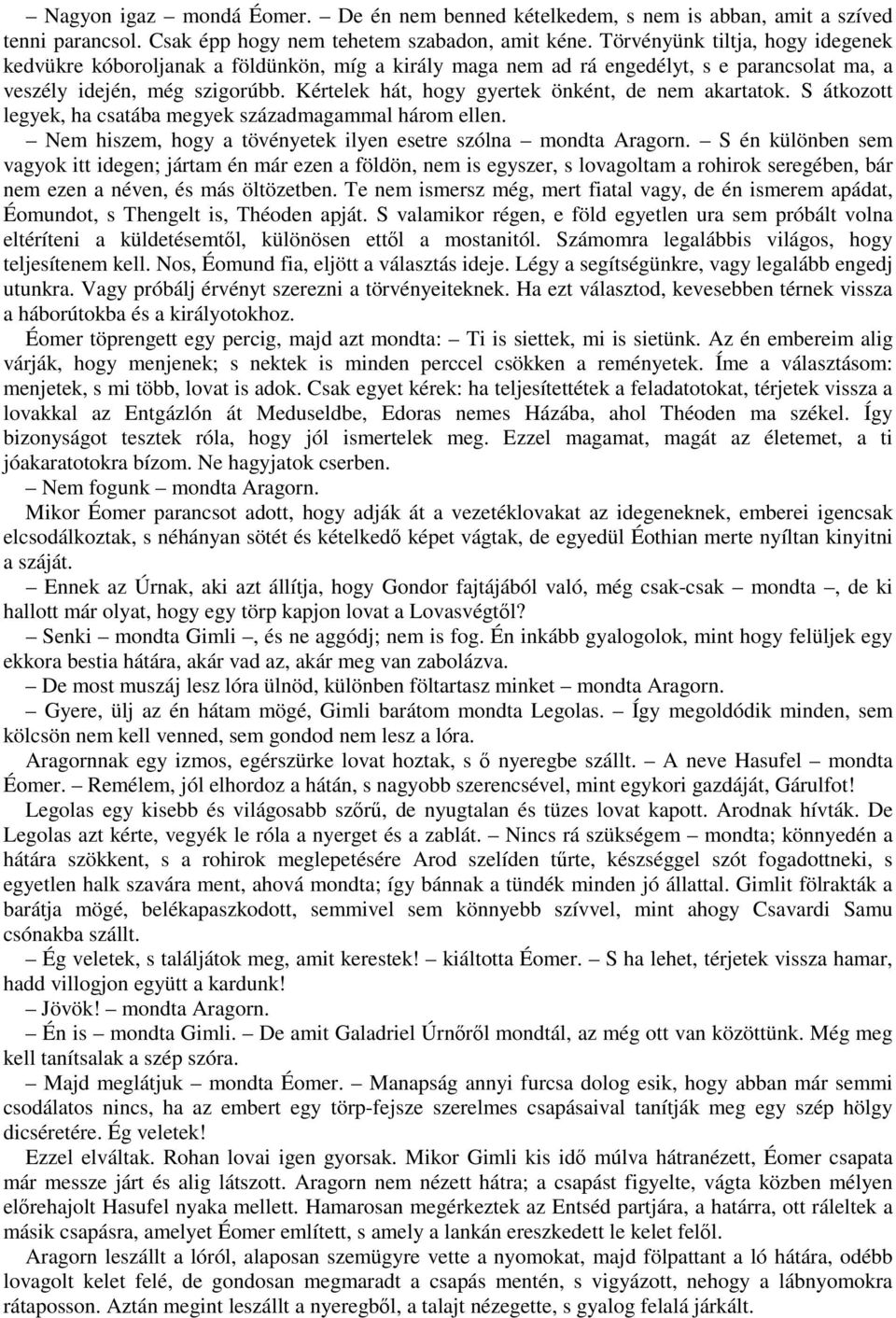 Kértelek hát, hogy gyertek önként, de nem akartatok. S átkozott legyek, ha csatába megyek századmagammal három ellen. Nem hiszem, hogy a tövényetek ilyen esetre szólna mondta Aragorn.