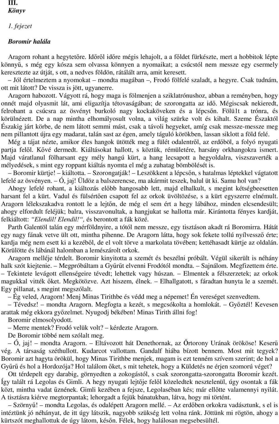 nedves földön, rátálált arra, amit keresett. Jól értelmeztem a nyomokat mondta magában, Frodó fölfelé szaladt, a hegyre. Csak tudnám, ott mit látott? De vissza is jött, ugyanerre. Aragorn habozott.