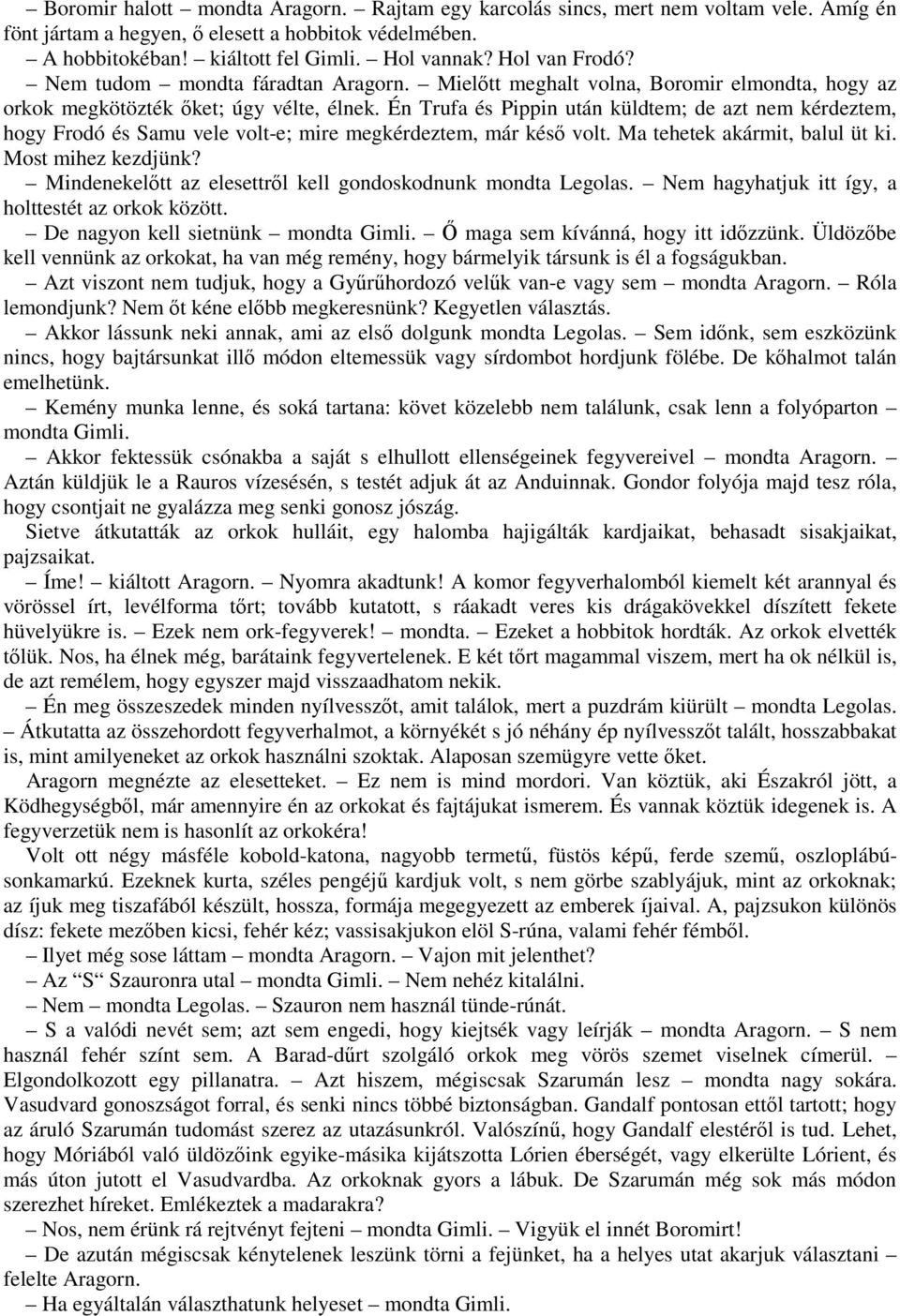 Én Trufa és Pippin után küldtem; de azt nem kérdeztem, hogy Frodó és Samu vele volt-e; mire megkérdeztem, már késő volt. Ma tehetek akármit, balul üt ki. Most mihez kezdjünk?