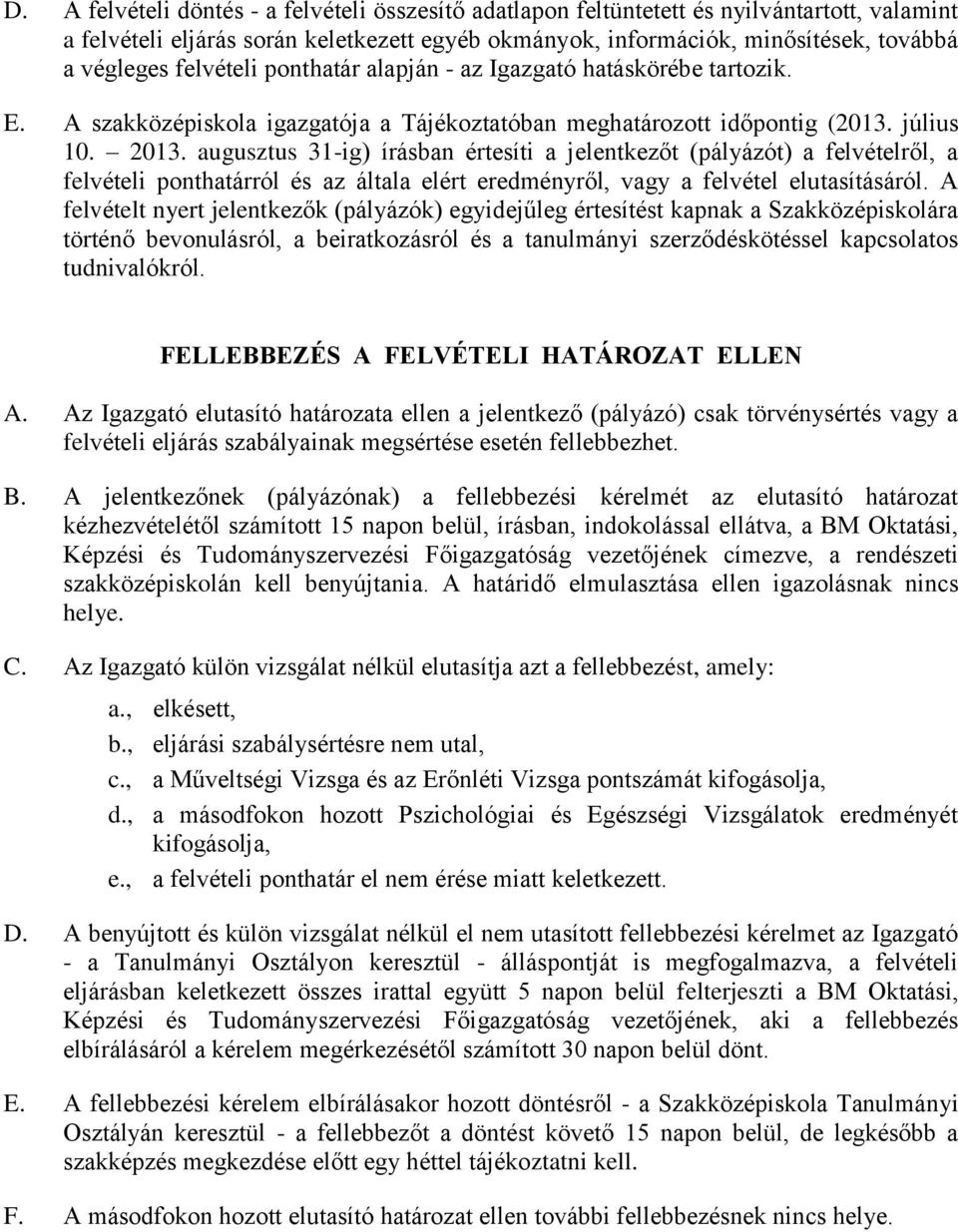 augusztus 31-ig) írásban értesíti a jelentkezőt (pályázót) a felvételről, a felvételi ponthatárról és az általa elért eredményről, vagy a felvétel elutasításáról.