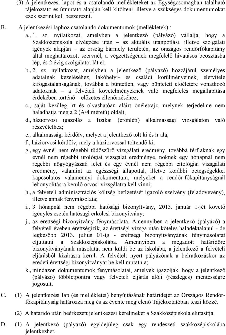 nyilatkozat, amelyben a jelentkező (pályázó) vállalja, hogy a Szakközépiskola elvégzése után az aktuális utánpótlási, illetve szolgálati igények alapján az ország bármely területén, az országos