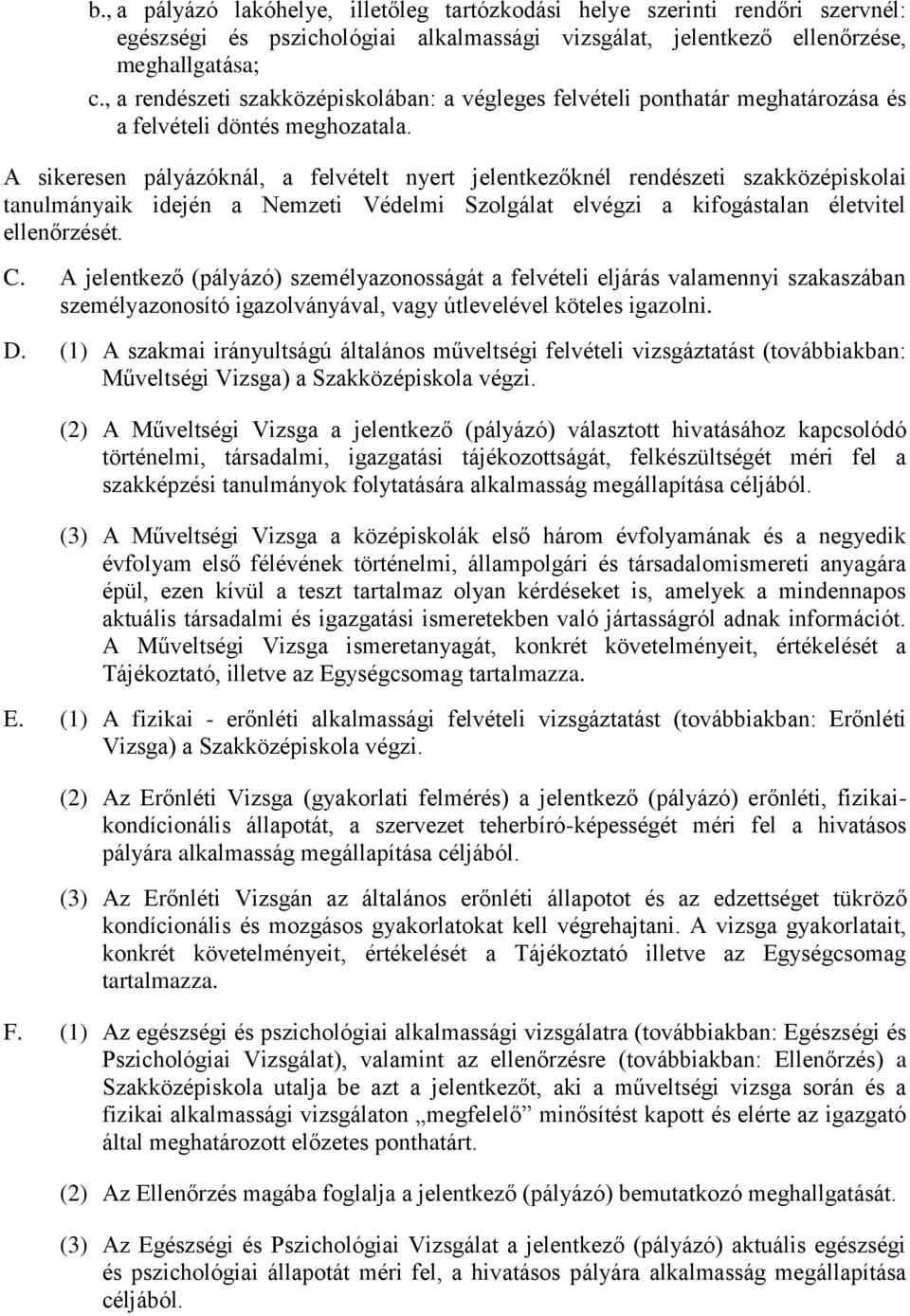 A sikeresen pályázóknál, a felvételt nyert jelentkezőknél rendészeti szakközépiskolai tanulmányaik idején a Nemzeti Védelmi Szolgálat elvégzi a kifogástalan életvitel ellenőrzését. C.