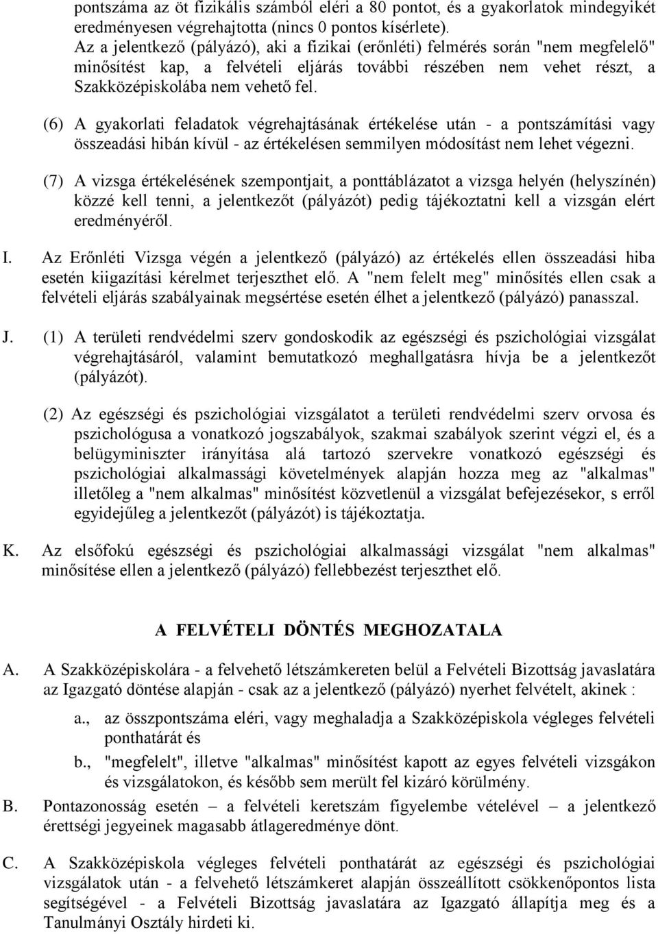 (6) A gyakorlati feladatok végrehajtásának értékelése után - a pontszámítási vagy összeadási hibán kívül - az értékelésen semmilyen módosítást nem lehet végezni.