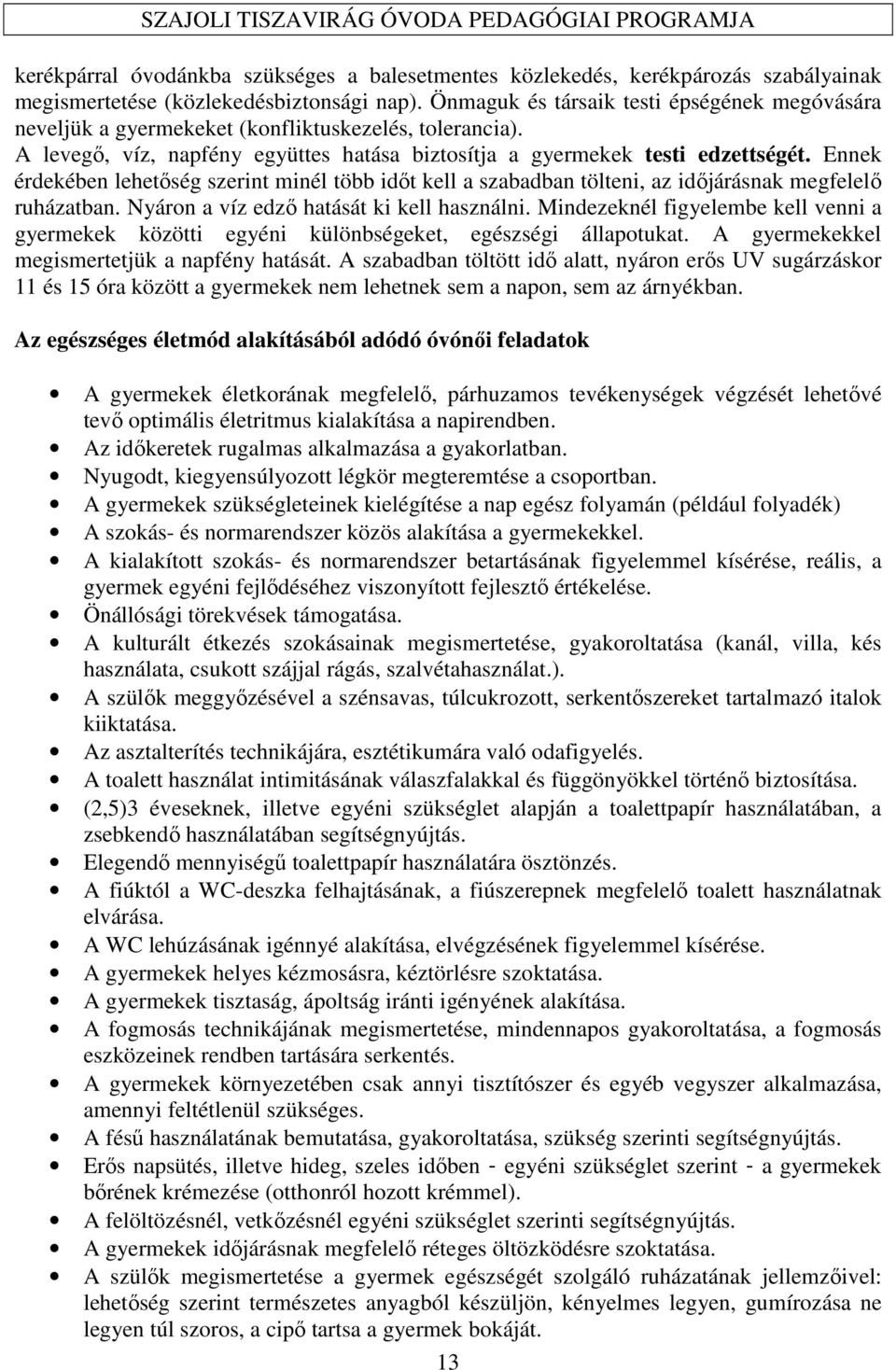 Ennek érdekében lehetőség szerint minél több időt kell a szabadban tölteni, az időjárásnak megfelelő ruházatban. Nyáron a víz edző hatását ki kell használni.