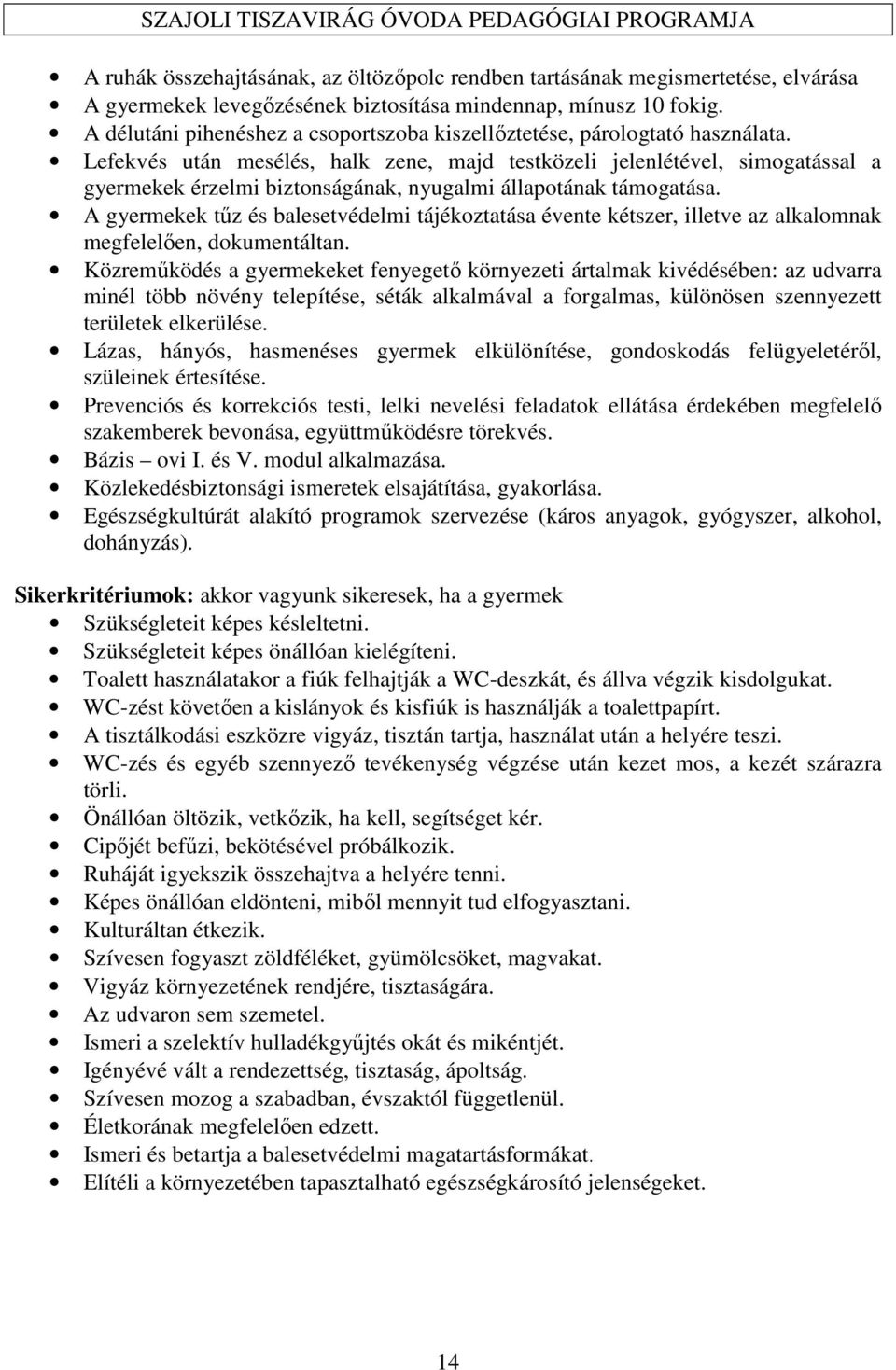 Lefekvés után mesélés, halk zene, majd testközeli jelenlétével, simogatással a gyermekek érzelmi biztonságának, nyugalmi állapotának támogatása.