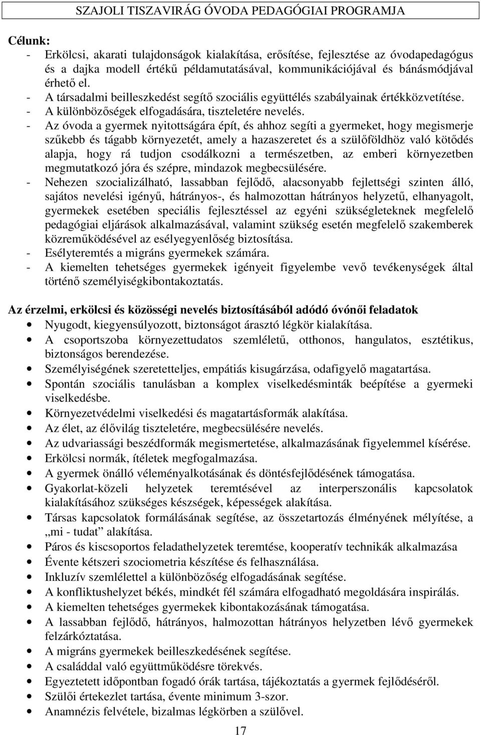 - Az óvoda a gyermek nyitottságára épít, és ahhoz segíti a gyermeket, hogy megismerje szűkebb és tágabb környezetét, amely a hazaszeretet és a szülőföldhöz való kötődés alapja, hogy rá tudjon