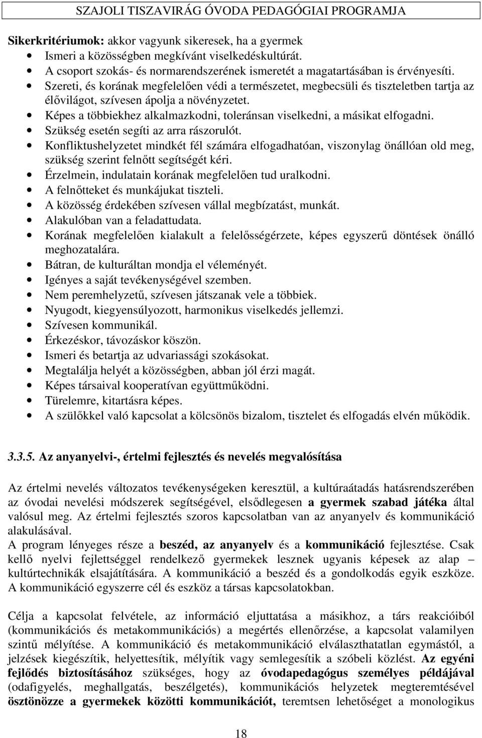 Képes a többiekhez alkalmazkodni, toleránsan viselkedni, a másikat elfogadni. Szükség esetén segíti az arra rászorulót.