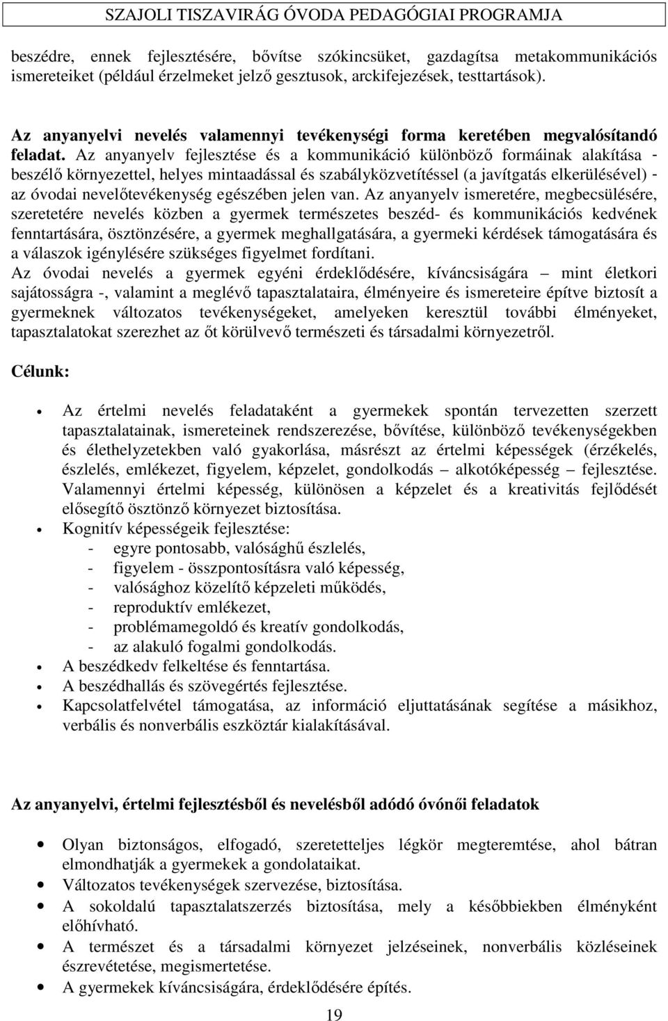 Az anyanyelv fejlesztése és a kommunikáció különböző formáinak alakítása - beszélő környezettel, helyes mintaadással és szabályközvetítéssel (a javítgatás elkerülésével) - az óvodai nevelőtevékenység