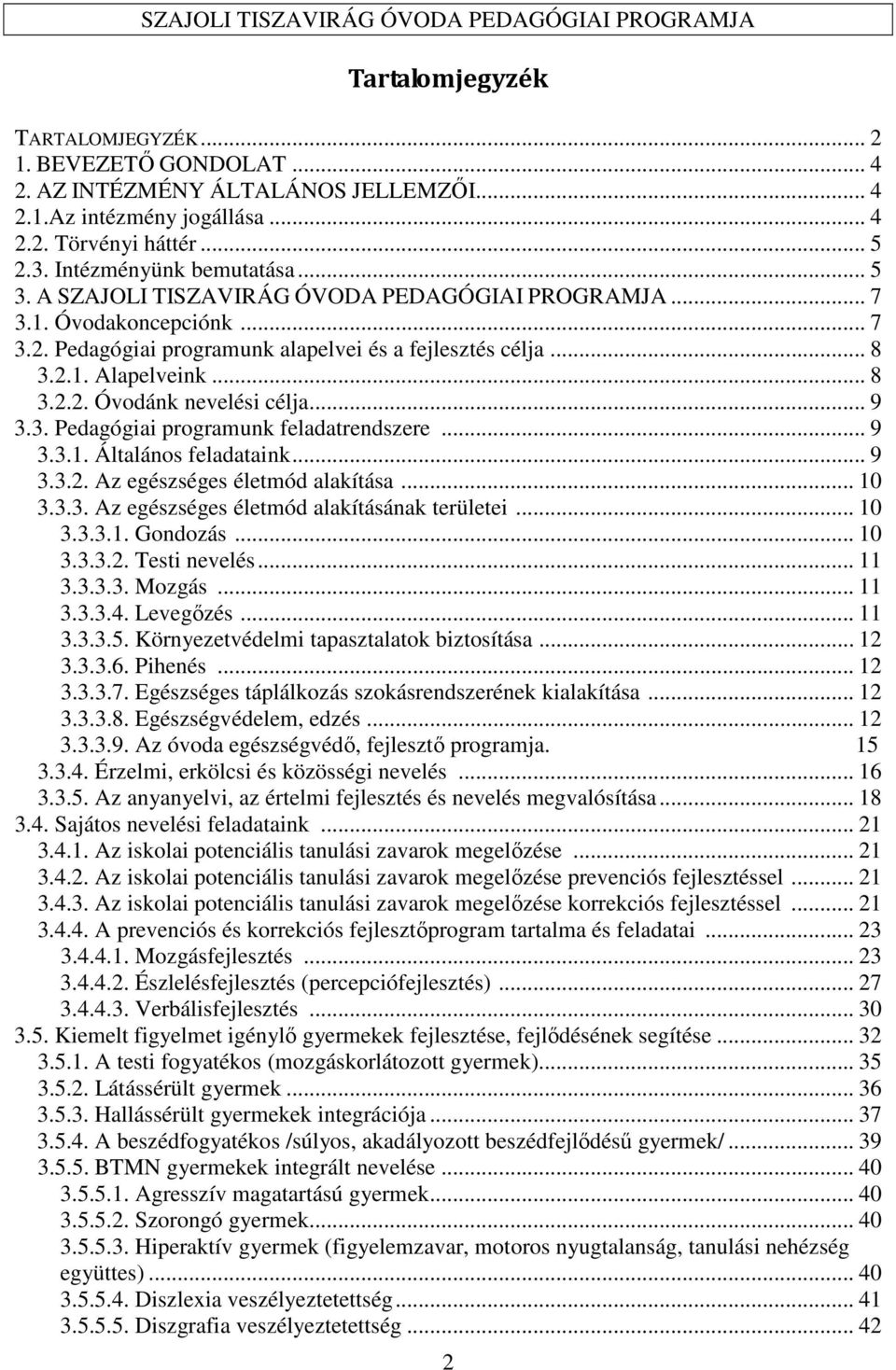 .. 9 3.3. Pedagógiai programunk feladatrendszere... 9 3.3.1. Általános feladataink... 9 3.3.2. Az egészséges életmód alakítása... 10 3.3.3. Az egészséges életmód alakításának területei... 10 3.3.3.1. Gondozás.