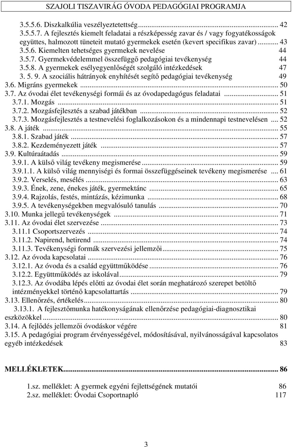 Kiemelten tehetséges gyermekek nevelése 44 3.5.7. Gyermekvédelemmel összefüggő pedagógiai tevékenység 44 3.5.8. A gyermekek esélyegyenlőségét szolgáló intézkedések 47 3. 5. 9.