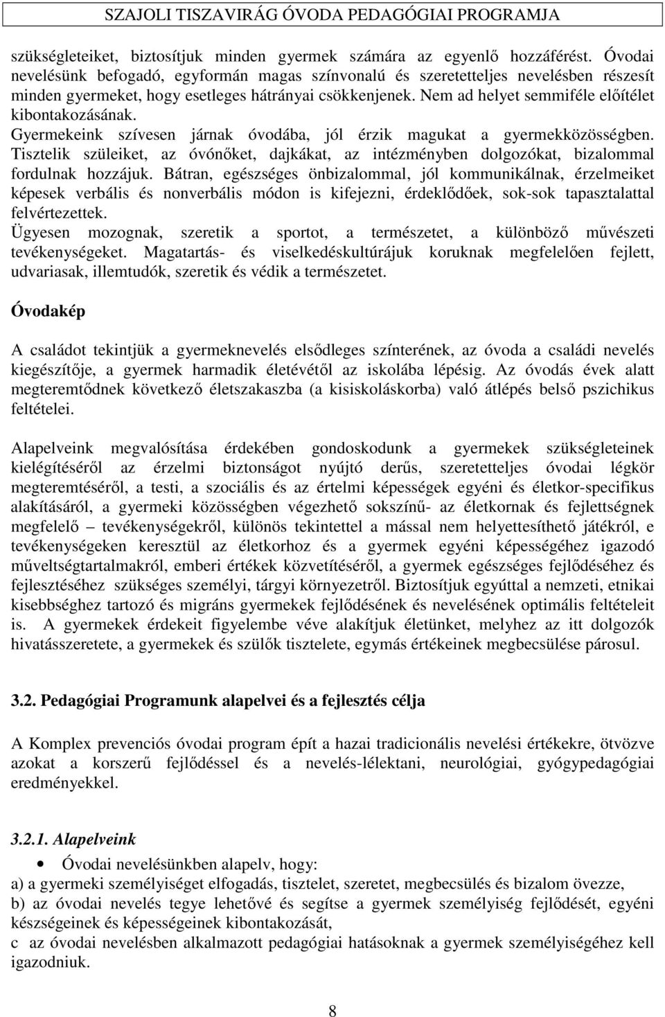 Nem ad helyet semmiféle előítélet kibontakozásának. Gyermekeink szívesen járnak óvodába, jól érzik magukat a gyermekközösségben.