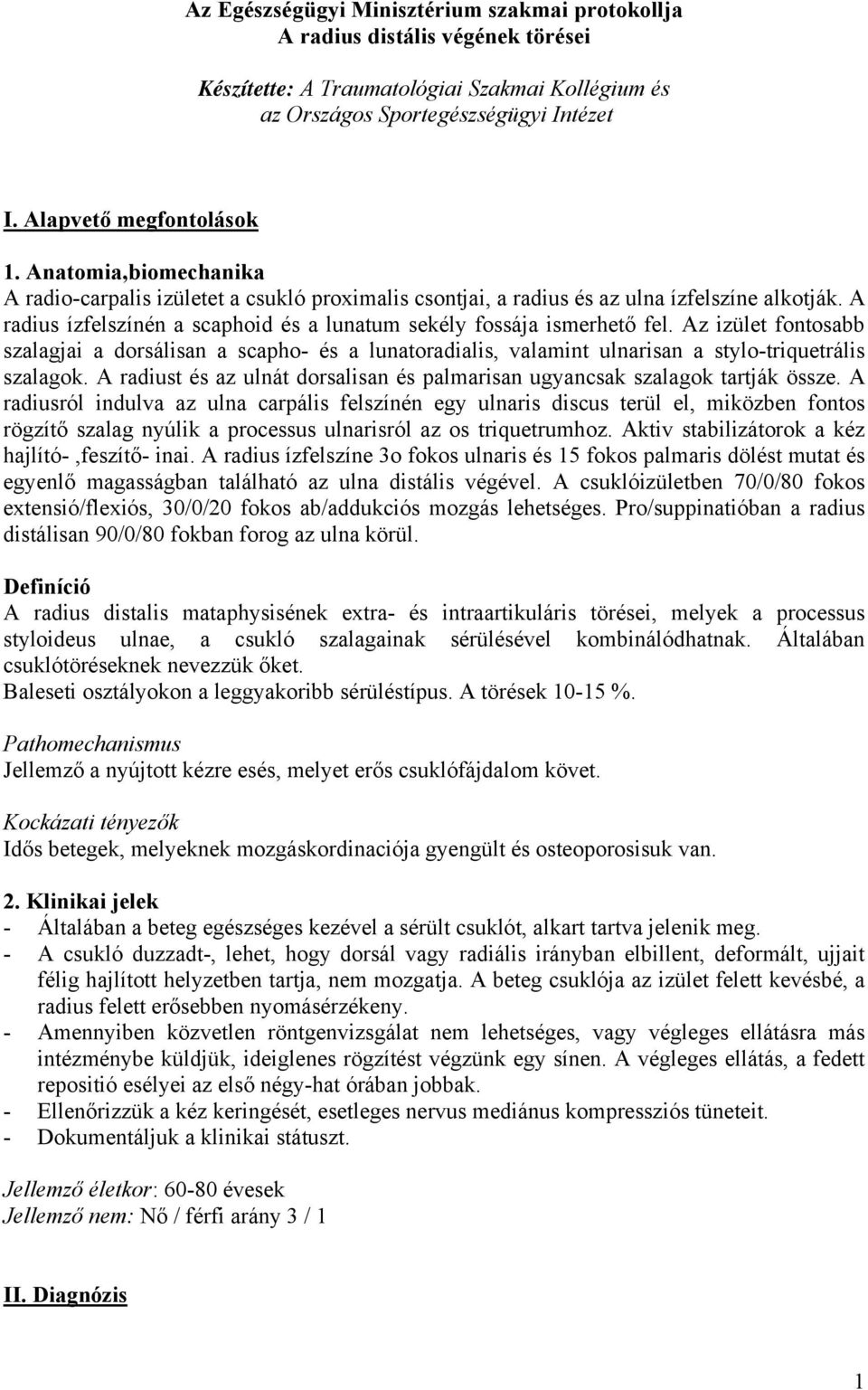 Az izület fontosabb szalagjai a dorsálisan a scapho- és a lunatoradialis, valamint ulnarisan a stylo-triquetrális szalagok.