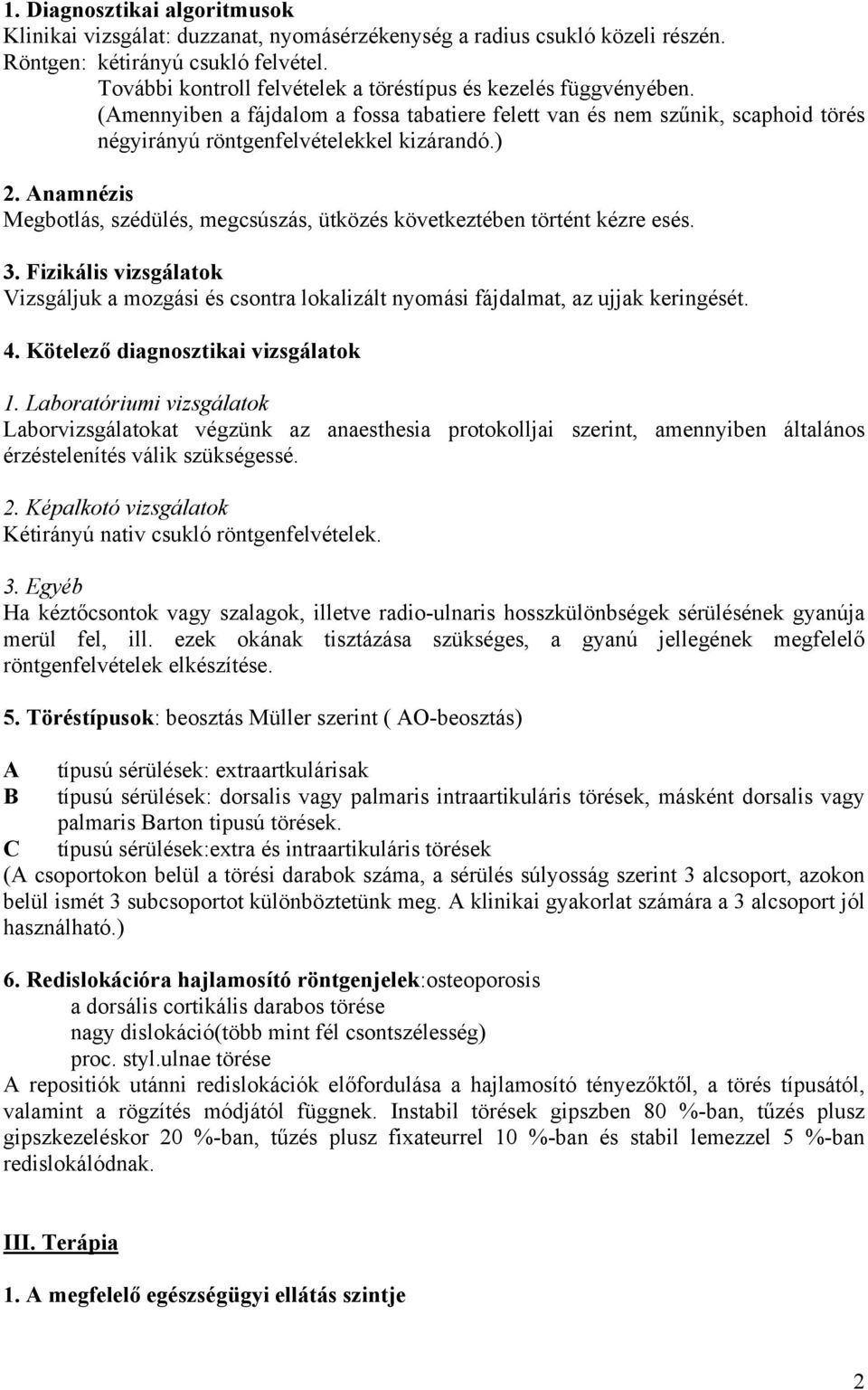 Anamnézis Megbotlás, szédülés, megcsúszás, ütközés következtében történt kézre esés. 3. Fizikális vizsgálatok Vizsgáljuk a mozgási és csontra lokalizált nyomási fájdalmat, az ujjak keringését. 4.