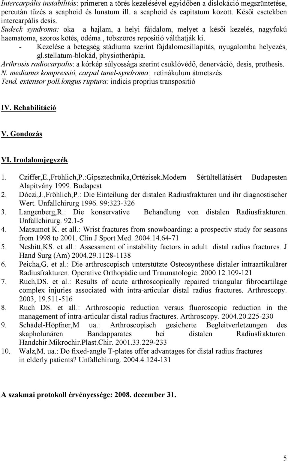 - Kezelése a betegség stádiuma szerint fájdalomcsillapítás, nyugalomba helyezés, gl.stellatum-blokád, physiotherápia.