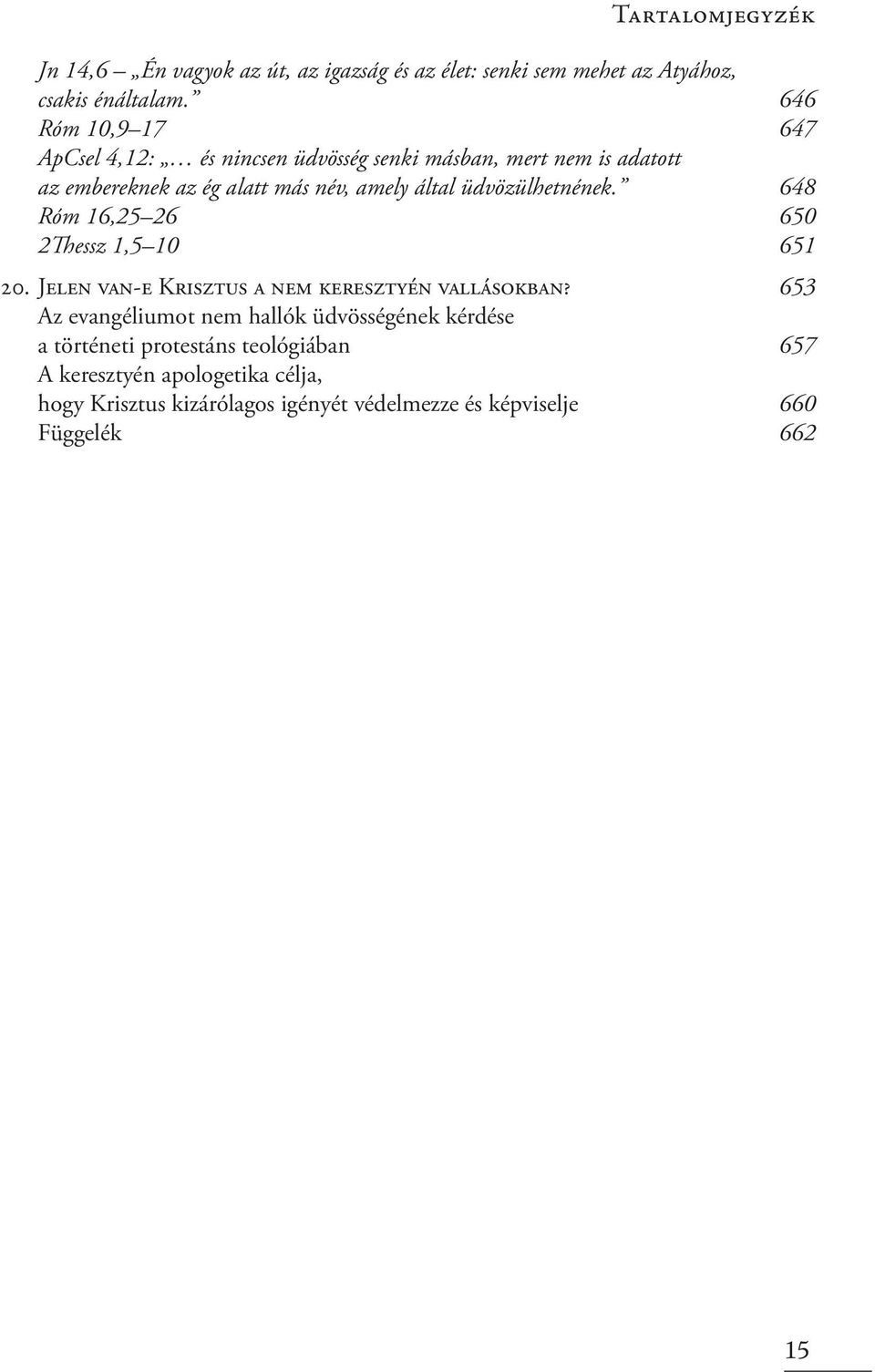 üdvözülhetnének. 648 Róm 16,25 26 650 2Thessz 1,5 10 651 20. Jelen van-e Krisztus a nem keresztyén vallásokban?