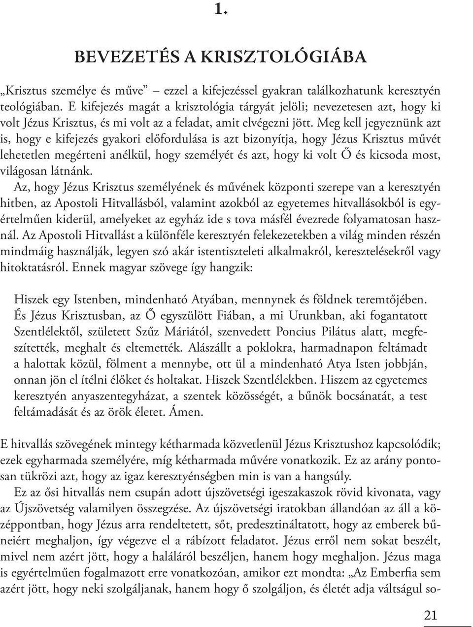 Meg kell jegyeznünk azt is, hogy e kifejezés gyakori előfordulása is azt bizonyítja, hogy Jézus Krisztus művét lehetetlen megérteni anélkül, hogy személyét és azt, hogy ki volt Ő és kicsoda most,