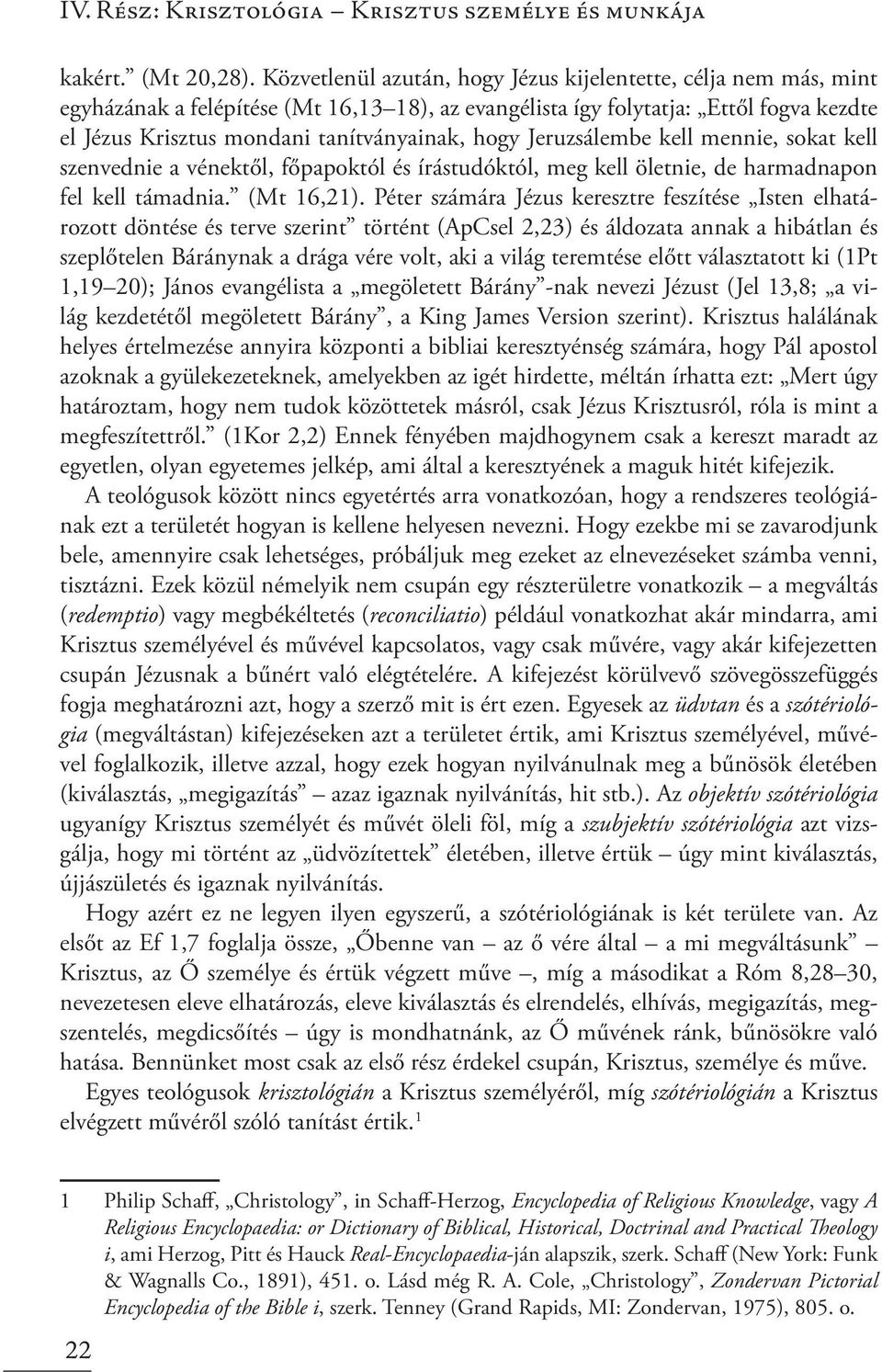 Jeruzsálembe kell mennie, sokat kell szenvednie a vénektől, főpapoktól és írástudóktól, meg kell öletnie, de harmadnapon fel kell támadnia. (Mt 16,21).