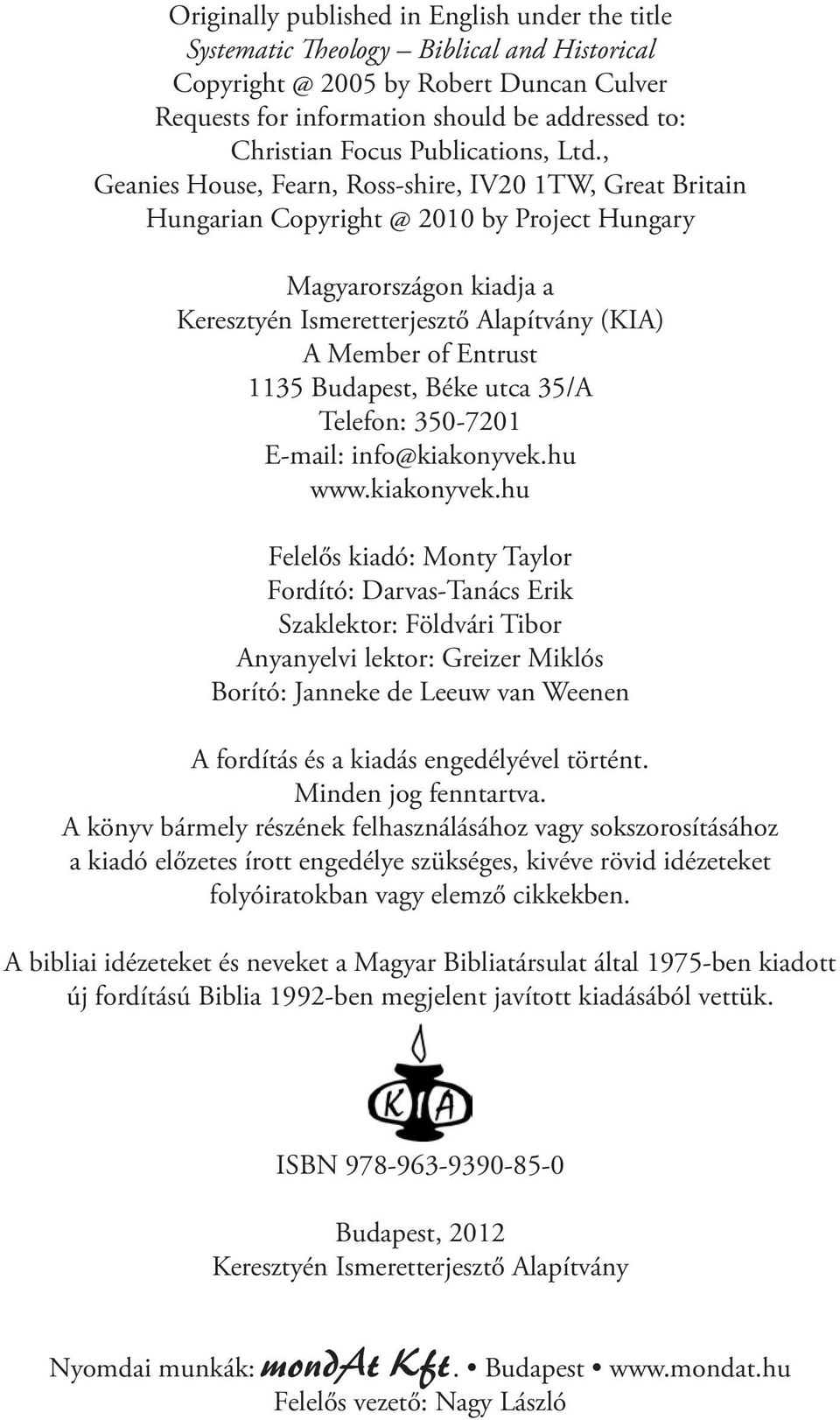, Geanies House, Fearn, Ross-shire, IV20 1TW, Great Britain Hungarian Copyright @ 2010 by Project Hungary Magyarországon kiadja a Keresztyén Ismeretterjesztő Alapítvány (KIA) A Member of Entrust 1135