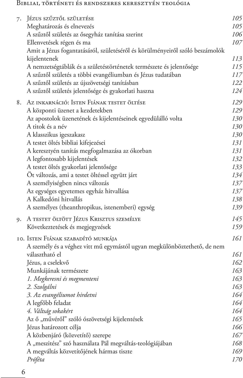 szóló beszámolók kijelentenek 113 A nemzetségtáblák és a születéstörténetek természete és jelentősége 115 A szűztől születés a többi evangéliumban és Jézus tudatában 117 A szűztől születés az