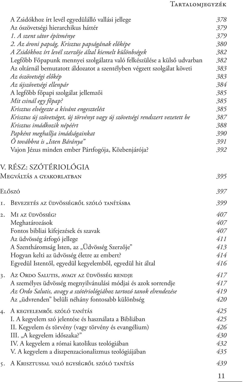 bemutatott áldozatot a szentélyben végzett szolgálat követi 383 Az ószövetségi előkép 383 Az újszövetségi ellenpár 384 A legfőbb főpapi szolgálat jellemzői 385 Mit csinál egy főpap?