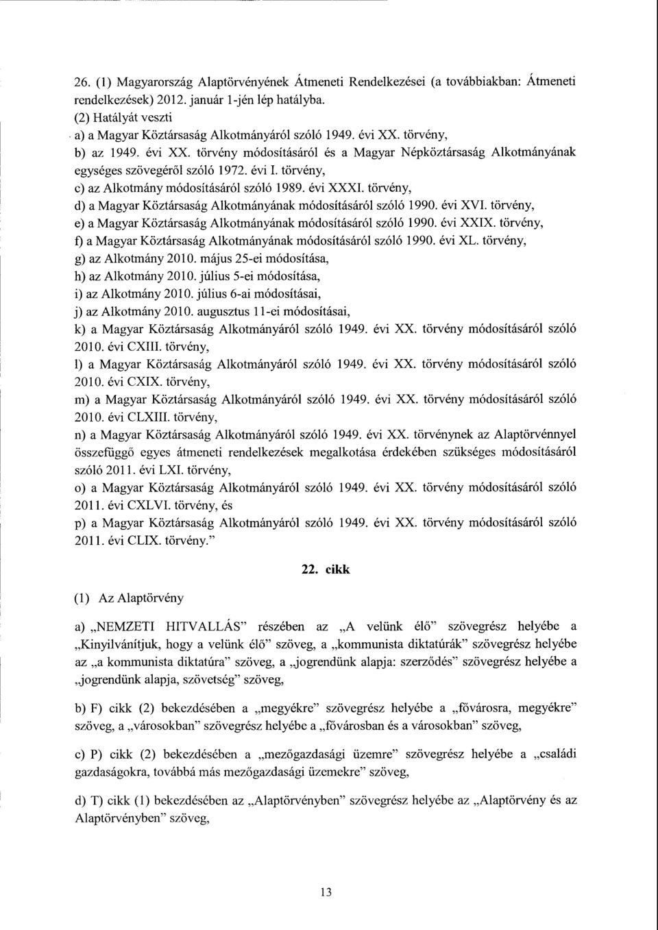 évi I. törvény, c) az Alkotmány módosításáról szóló 1989. évi XXXI. törvény, d) a Magyar Köztársaság Alkotmányának módosításáról szóló 1990. évi XVI.