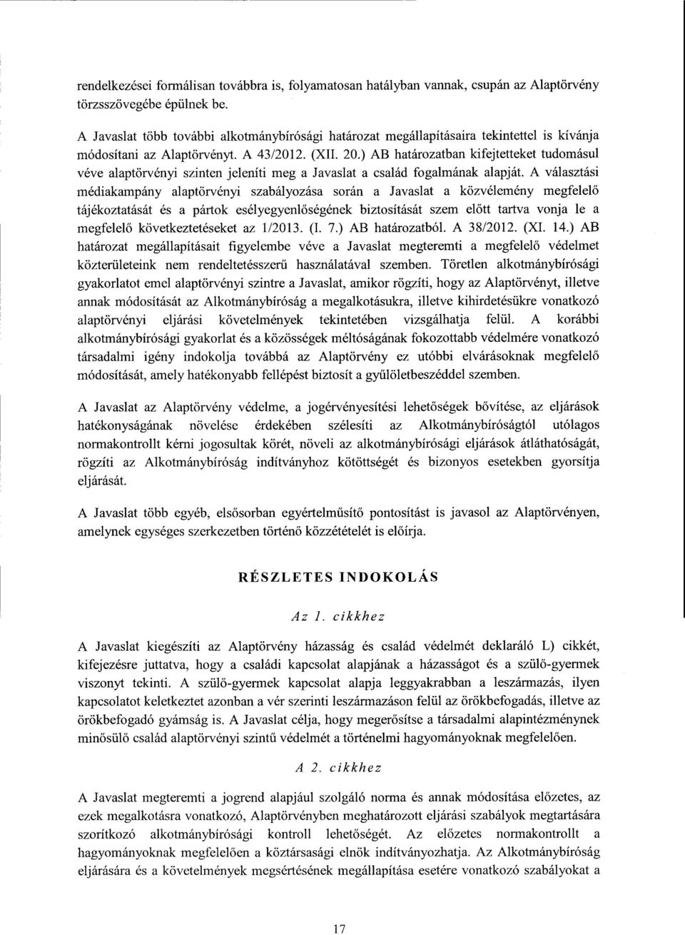 ) AB határozatban kifejtetteket tudomásu l véve alaptörvényi szinten jeleníti meg a Javaslat a család fogalmának alapját.