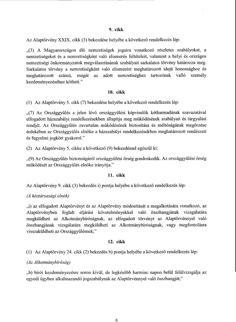 feltételeit, valamint a helyi és országo s nemzetiségi önkormányzatok megválasztásának szabályait sarkalatos törvény határozza meg.