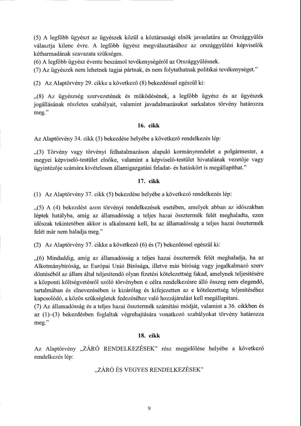 (7) Az ügyészek nem lehetnek tagjai pártnak, és nem folytathatnak politikai tevékenységet." (2) Az Alaptörvény 29.