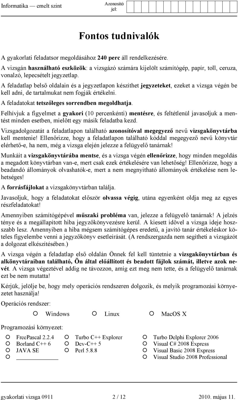 A feladatlap belső oldalain és a jegyzetlapon készíthet jegyzeteket, ezeket a vizsga végén be kell adni, de tartalmukat nem fogják értékelni. A feladatokat tetszőleges sorrendben megoldhatja.