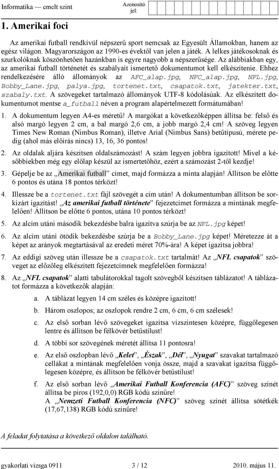 Ehhez rendelkezésére álló állományok az AFC_alap.jpg, NFC_alap.jpg, NFL.jpg, Bobby_Lane.jpg, palya.jpg, tortenet.txt, csapatok.txt, jatekter.txt, szabaly.txt. A szövegeket tartalmazó állományok UTF-8 kódolásúak.