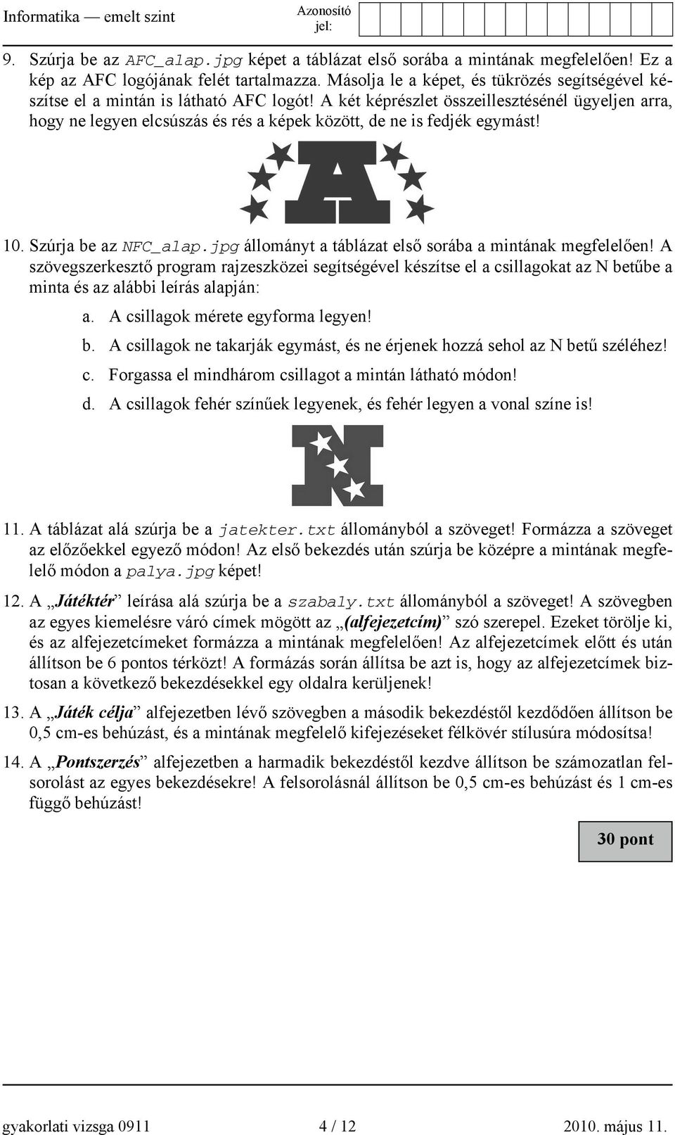 A két képrészlet összeillesztésénél ügyeljen arra, hogy ne legyen elcsúszás és rés a képek között, de ne is fedjék egymást! 10. Szúrja be az NFC_alap.