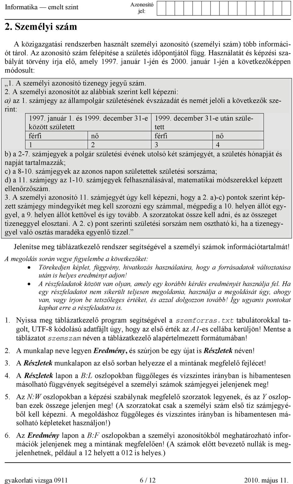 számjegy az állampolgár születésének évszázadát és nemét jelöli a következők szerint: 1997. január 1. és 1999. december 31-e 1999.