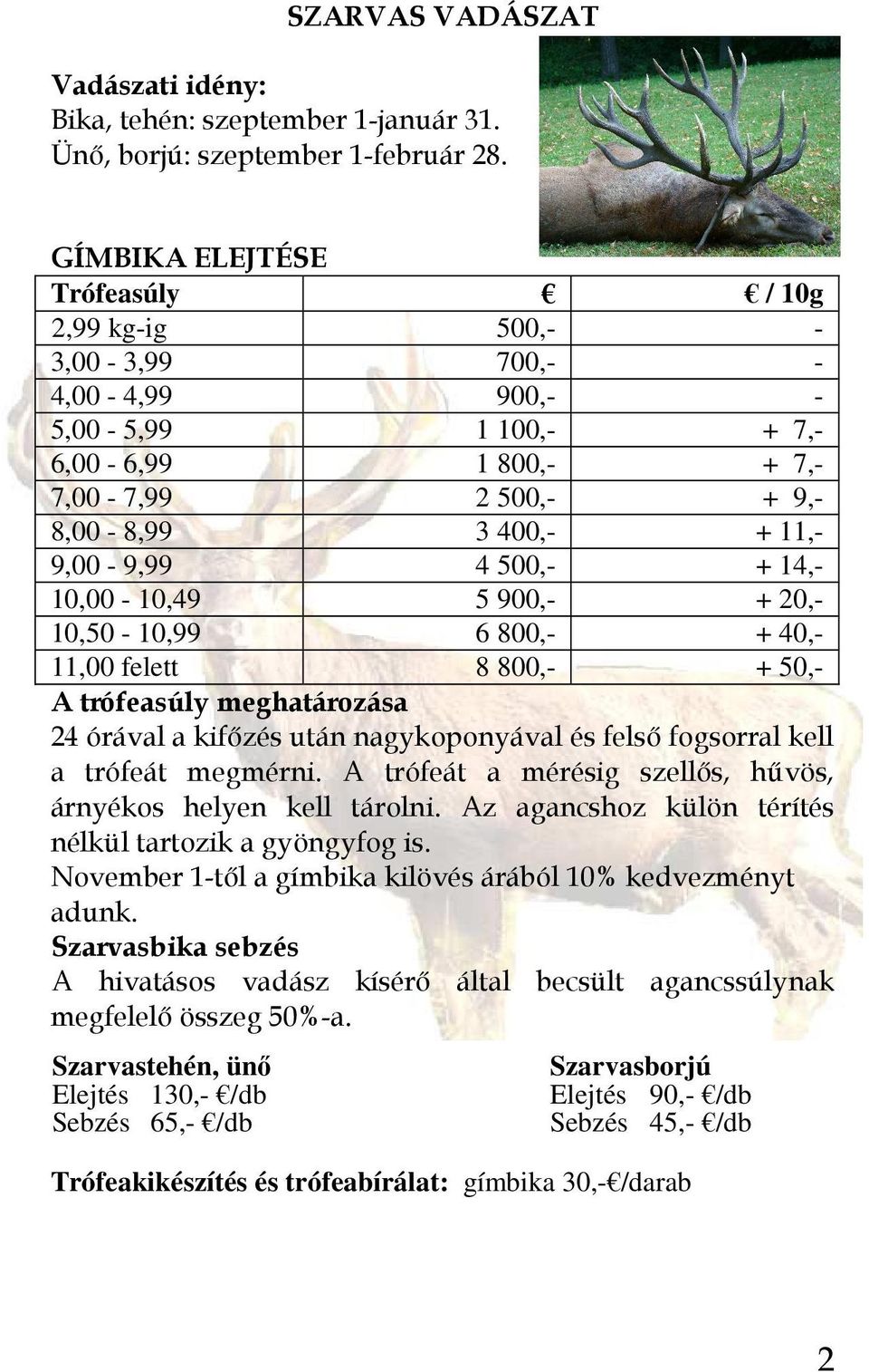 500,- + 14,- 10,00-10,49 5 900,- + 20,- 10,50-10,99 6 800,- + 40,- 11,00 felett 8 800,- + 50,- A trófeasúly meghatározása 24 órával a kifızés után nagykoponyával és felsı fogsorral kell a trófeát