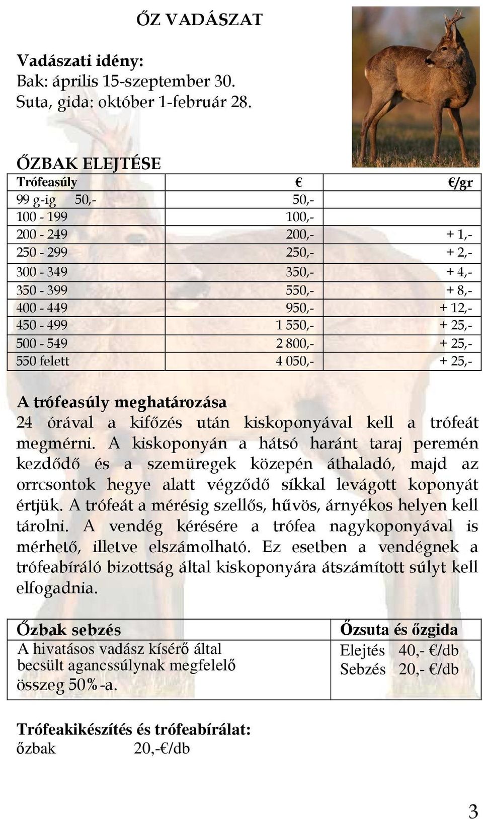 800,- + 25,- 550 felett 4 050,- + 25,- A trófeasúly meghatározása 24 órával a kifızés után kiskoponyával kell a trófeát megmérni.