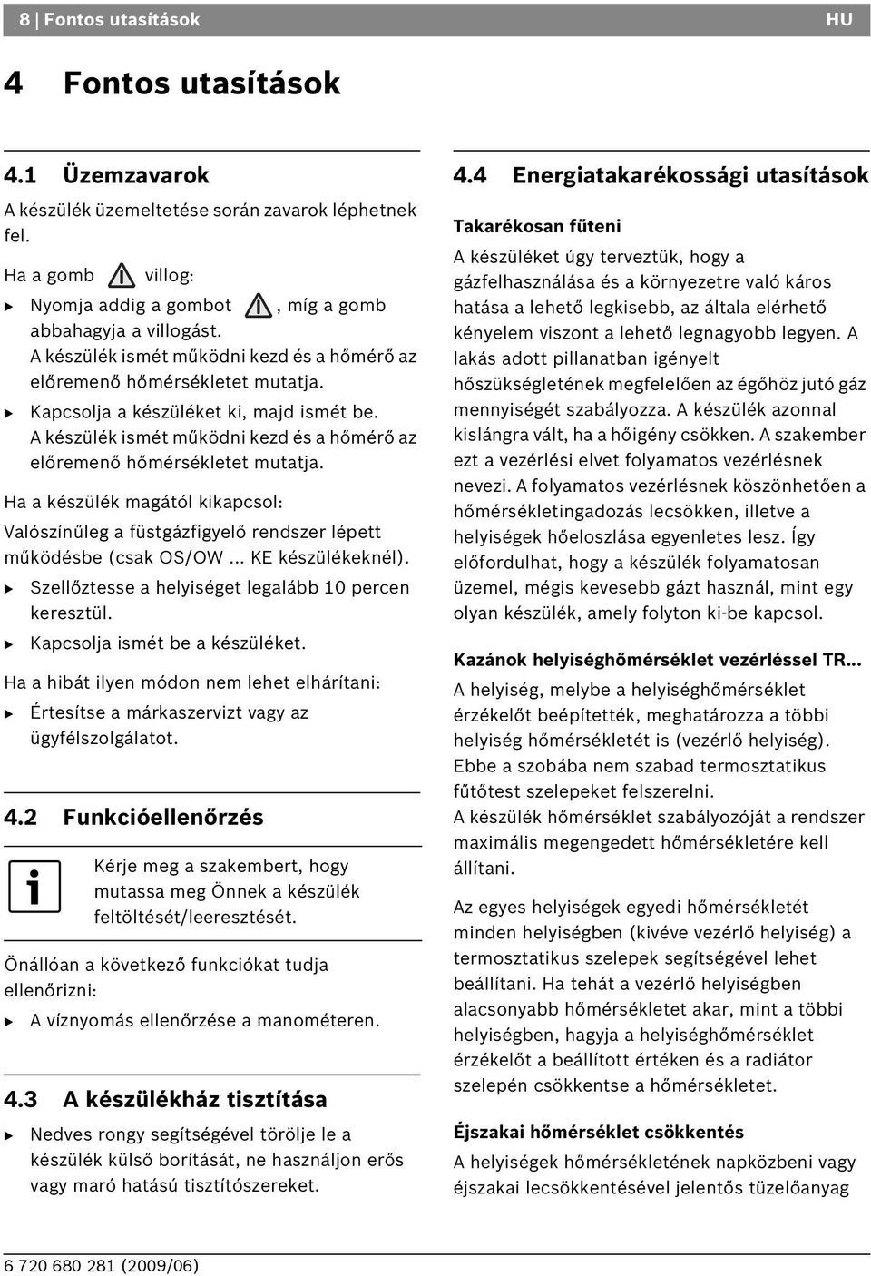 Ha a készülék magától kikapcsol: Valószínűleg a füstgázfigyelő rendszer lépett működésbe (csak OS/OW... KE készülékeknél). Szellőztesse a helyiséget legalább 10 percen keresztül.