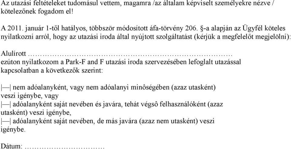 -a alapján az Ügyfél köteles nyilatkozni arról, hogy az utazási iroda által nyújtott szolgáltatást (kérjük a megfelelőt megjelölni): Alulírott ezúton nyilatkozom a Park-F and F