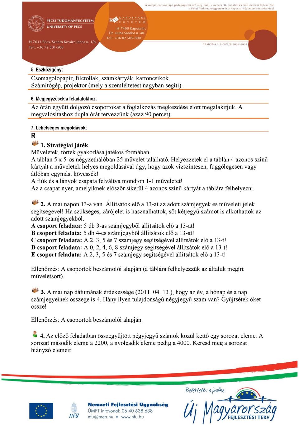 Stratégiai játék Műveletek, törtek gyakorlása játékos formában. A táblán 5 x 5-ös négyzethálóban 25 művelet található.