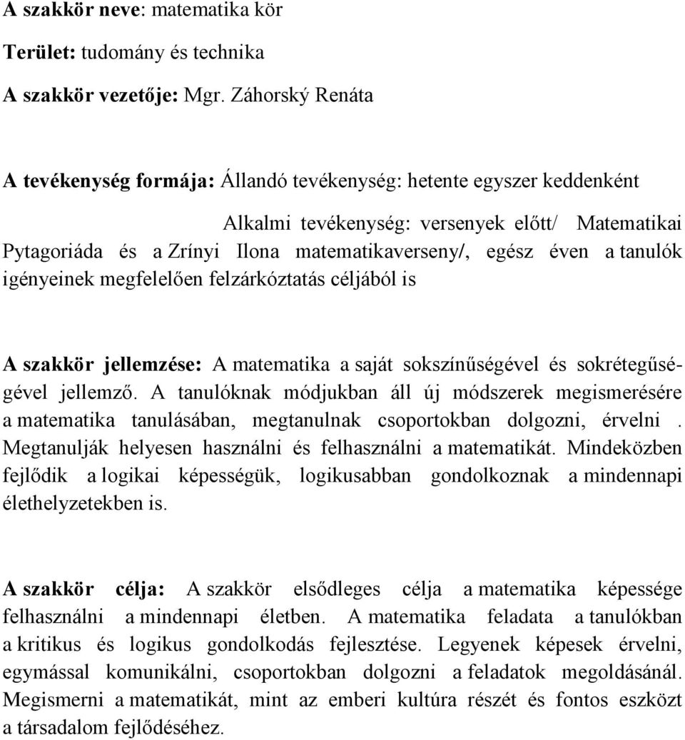 tanulók igényeinek megfelelően felzárkóztatás céljából is A szakkör jellemzése: A matematika a saját sokszínűségével és sokrétegűségével jellemző.