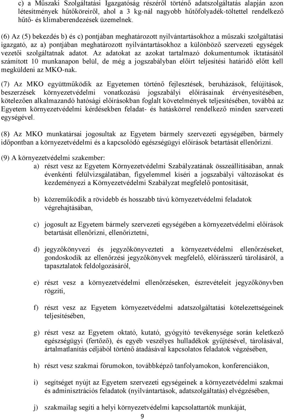 (6) Az (5) bekezdés b) és c) pontjában meghatározott nyilvántartásokhoz a műszaki szolgáltatási igazgató, az a) pontjában meghatározott nyilvántartásokhoz a különböző szervezeti egységek vezetői