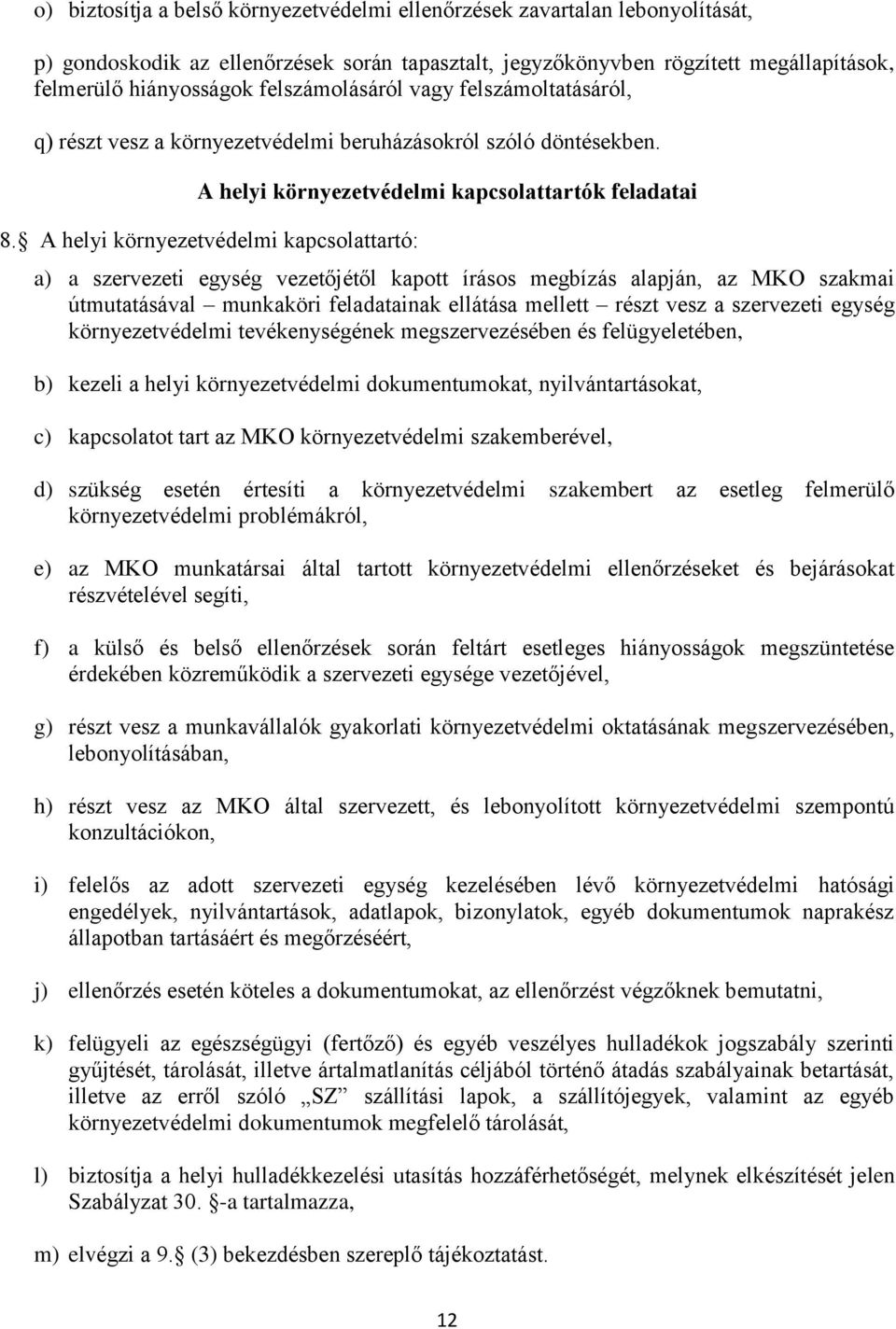 A helyi környezetvédelmi kapcsolattartó: a) a szervezeti egység vezetőjétől kapott írásos megbízás alapján, az MKO szakmai útmutatásával munkaköri feladatainak ellátása mellett részt vesz a